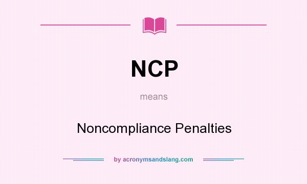 What does NCP mean? It stands for Noncompliance Penalties
