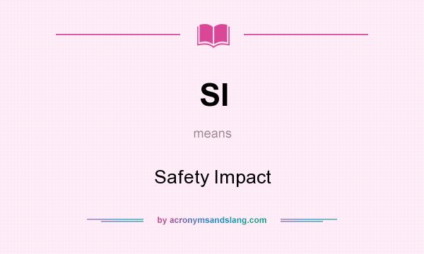 What does SI mean? It stands for Safety Impact