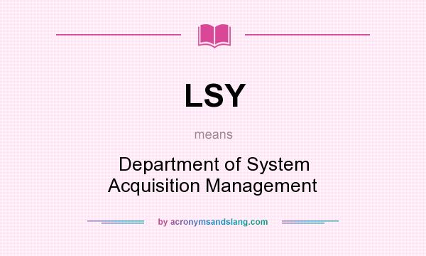 What does LSY mean? It stands for Department of System Acquisition Management