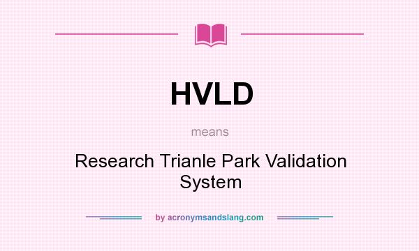 What does HVLD mean? It stands for Research Trianle Park Validation System