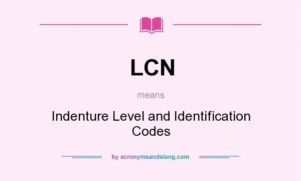 What does LCN mean? It stands for Indenture Level and Identification Codes