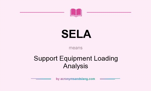 What does SELA mean? It stands for Support Equipment Loading Analysis
