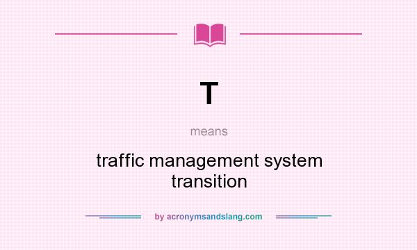 What does T mean? It stands for traffic management system transition