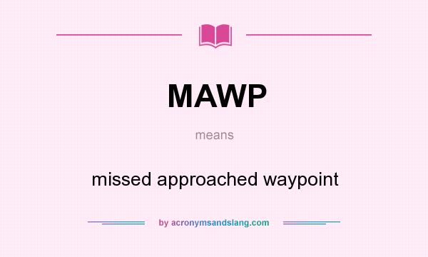 What does MAWP mean? It stands for missed approached waypoint