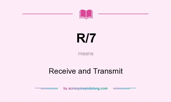What does R/7 mean? It stands for Receive and Transmit
