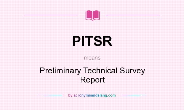 What does PITSR mean? It stands for Preliminary Technical Survey Report