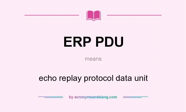 What does ERP PDU mean? It stands for echo replay protocol data unit