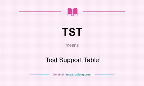 What does TST mean? It stands for Test Support Table