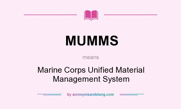 What does MUMMS mean? It stands for Marine Corps Unified Material Management System