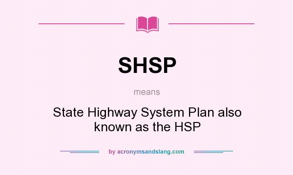 What does SHSP mean? It stands for State Highway System Plan also known as the HSP
