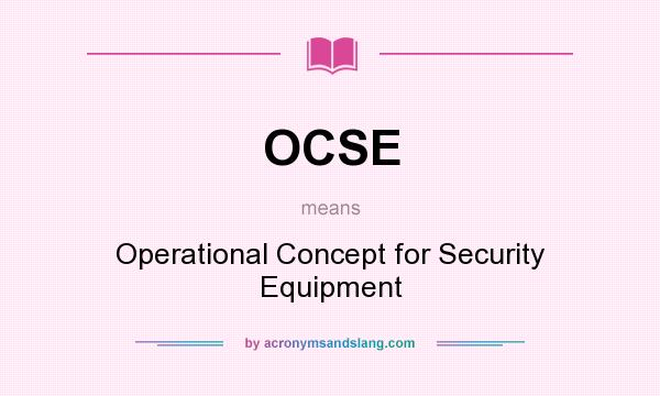 What does OCSE mean? It stands for Operational Concept for Security Equipment