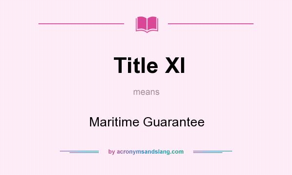 What does Title XI mean? It stands for Maritime Guarantee