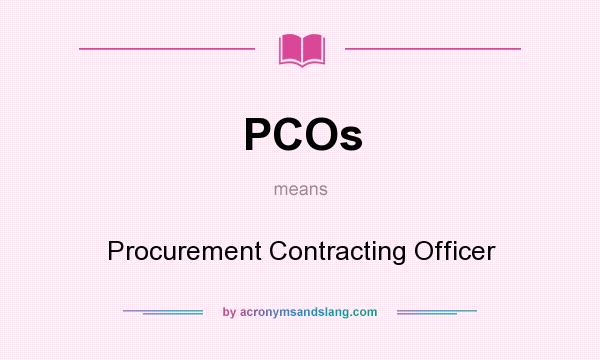What does PCOs mean? It stands for Procurement Contracting Officer