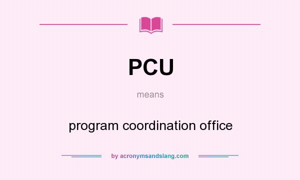 What does PCU mean? It stands for program coordination office