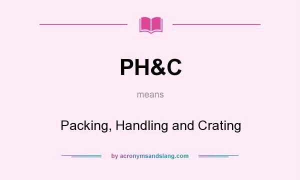 What does PH&C mean? It stands for Packing, Handling and Crating