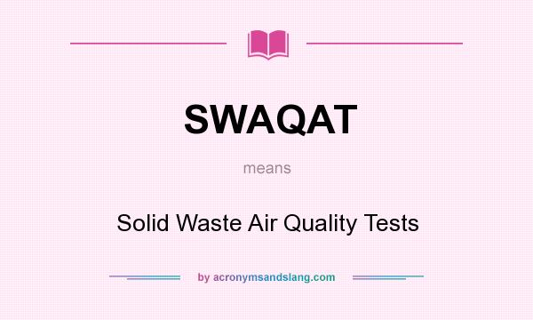What does SWAQAT mean? It stands for Solid Waste Air Quality Tests