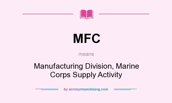 What does MFC mean? It stands for Manufacturing Division, Marine Corps Supply Activity