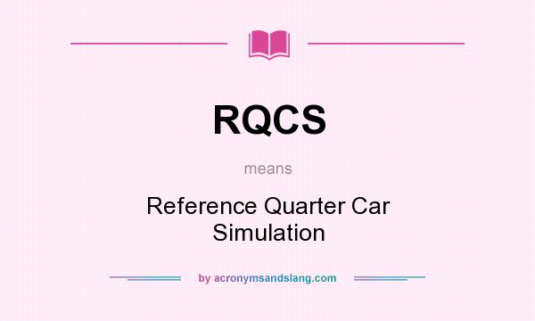 What does RQCS mean? It stands for Reference Quarter Car Simulation