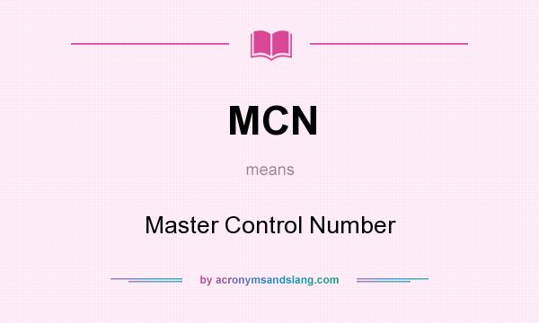 What does MCN mean? It stands for Master Control Number
