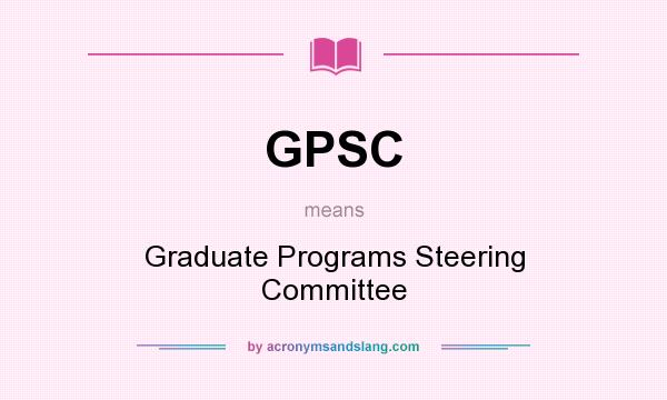 What does GPSC mean? It stands for Graduate Programs Steering Committee