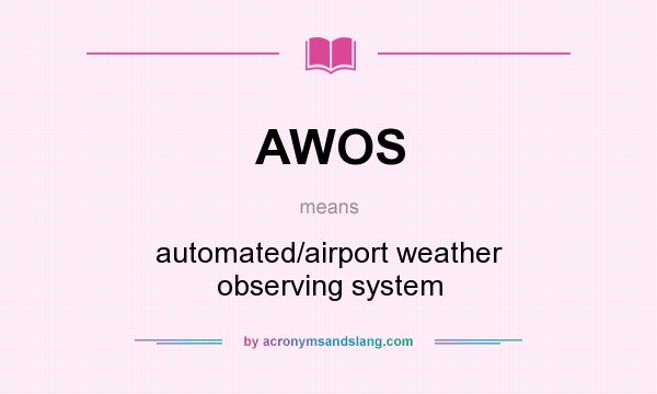 What does AWOS mean? It stands for automated/airport weather observing system