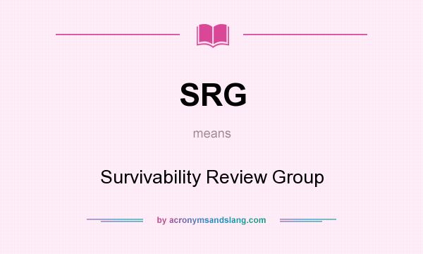 What does SRG mean? It stands for Survivability Review Group