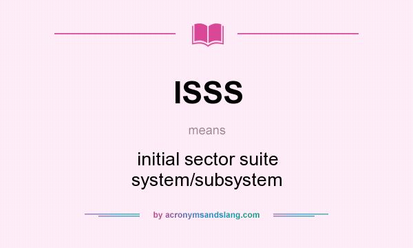 What does ISSS mean? It stands for initial sector suite system/subsystem