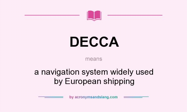 What does DECCA mean? It stands for a navigation system widely used by European shipping