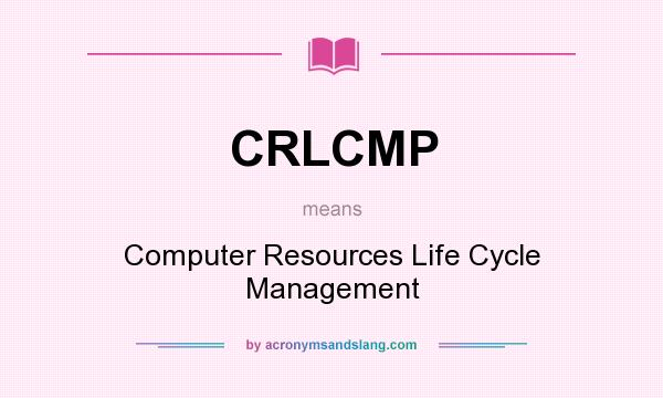 What does CRLCMP mean? It stands for Computer Resources Life Cycle Management