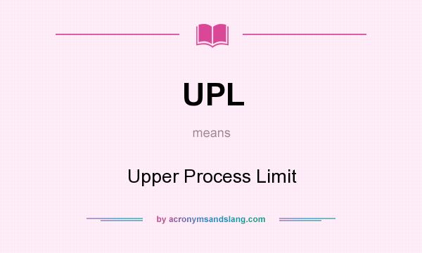 What does UPL mean? It stands for Upper Process Limit
