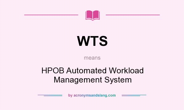 What does WTS mean? It stands for HPOB Automated Workload Management System