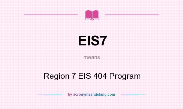What does EIS7 mean? It stands for Region 7 EIS 404 Program