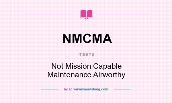 What does NMCMA mean? It stands for Not Mission Capable Maintenance Airworthy