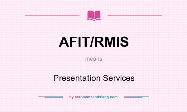 What does AFIT/RMIS mean? It stands for Presentation Services
