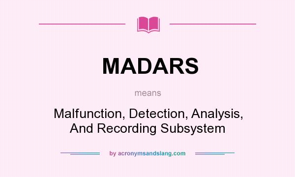 What does MADARS mean? It stands for Malfunction, Detection, Analysis, And Recording Subsystem