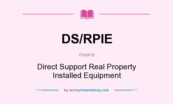 What does DS/RPIE mean? It stands for Direct Support Real Property Installed Equipment