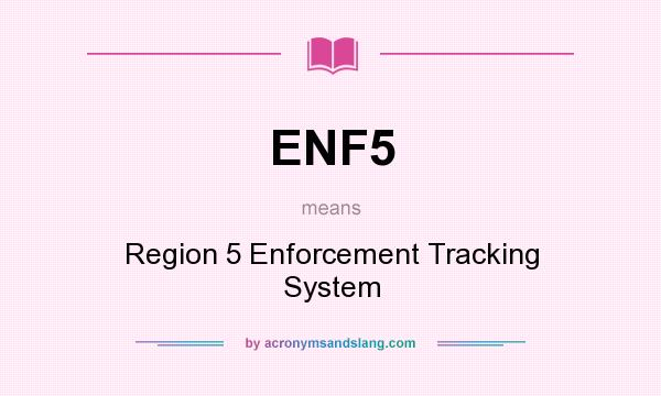 What does ENF5 mean? It stands for Region 5 Enforcement Tracking System