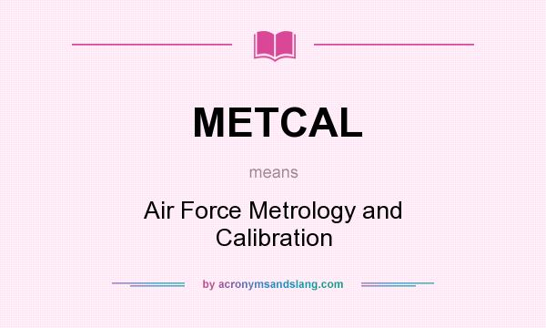 What does METCAL mean? It stands for Air Force Metrology and Calibration