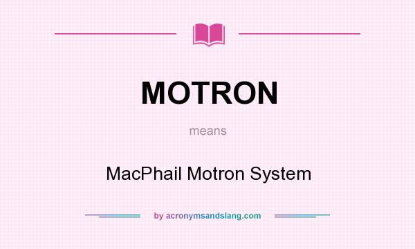 What does MOTRON mean? It stands for MacPhail Motron System
