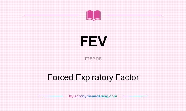 What does FEV mean? It stands for Forced Expiratory Factor