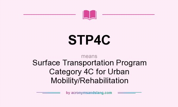 What does STP4C mean? It stands for Surface Transportation Program Category 4C for Urban Mobility/Rehabilitation