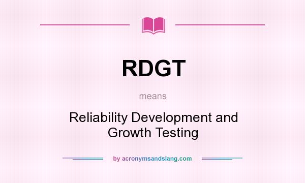 What does RDGT mean? It stands for Reliability Development and Growth Testing