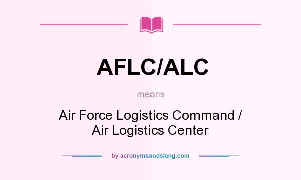 What does AFLC/ALC mean? It stands for Air Force Logistics Command / Air Logistics Center