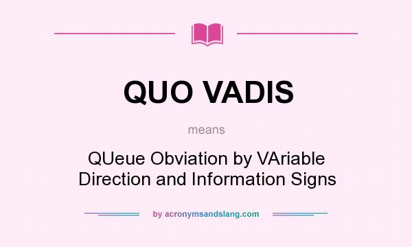 What does QUO VADIS mean? It stands for QUeue Obviation by VAriable Direction and Information Signs