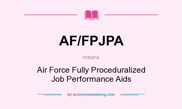 What does AF/FPJPA mean? It stands for Air Force Fully Proceduralized Job Performance Aids