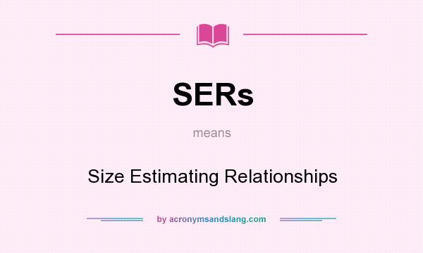 What does SERs mean? It stands for Size Estimating Relationships