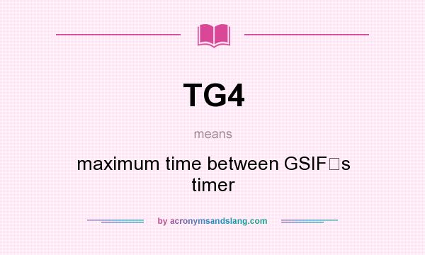 What does TG4 mean? It stands for maximum time between GSIFs timer