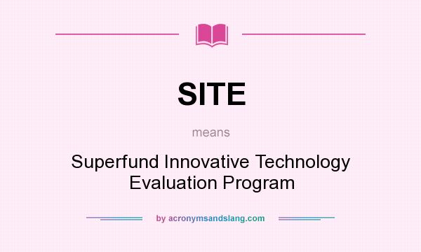 What does SITE mean? It stands for Superfund Innovative Technology Evaluation Program
