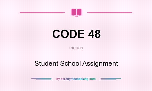 What does CODE 48 mean? It stands for Student School Assignment