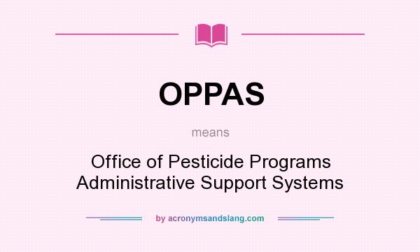 What does OPPAS mean? It stands for Office of Pesticide Programs Administrative Support Systems